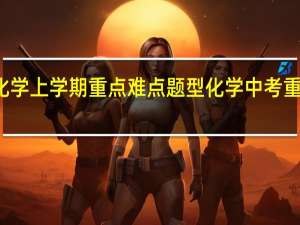初三化学上学期重点难点题型 化学中考重点知识归纳
