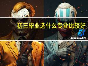 初三毕业选什么专业比较好