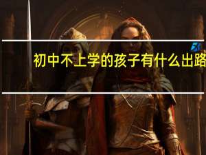 初中不上学的孩子有什么出路