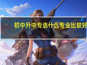 初中升中专选什么专业比较好