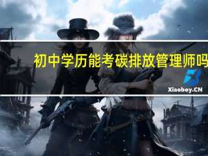 初中学历能考碳排放管理师吗