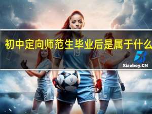 初中定向师范生毕业后是属于什么学历