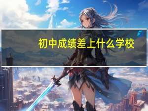 初中成绩差上什么学校