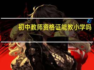 初中教师资格证能教小学吗
