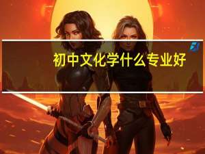 初中文化学什么专业好