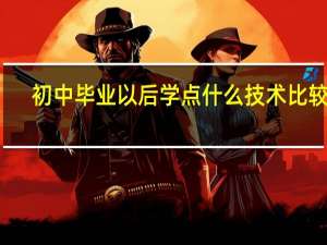 初中毕业以后学点什么技术比较好