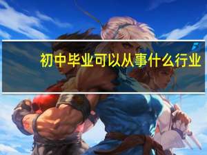 初中毕业可以从事什么行业