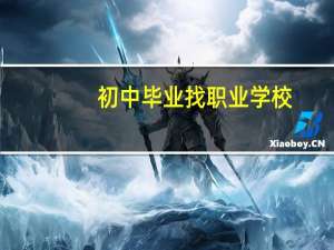 初中毕业找职业学校 ,怎么样去考虑好