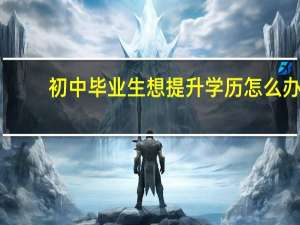 初中毕业生想提升学历怎么办