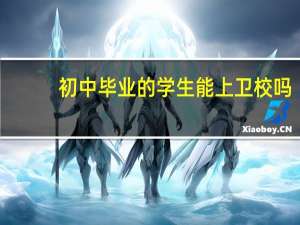初中毕业的学生能上卫校吗