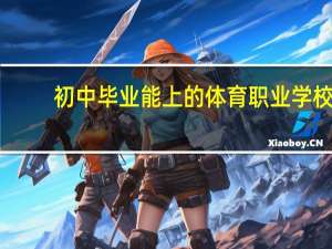 初中毕业能上的体育职业学校
