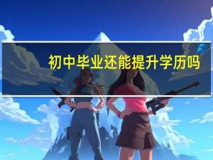 初中毕业还能提升学历吗