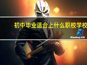 初中毕业适合上什么职校学校