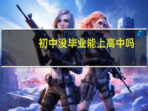 初中没毕业能上高中吗