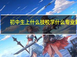 初中生上什么技校学什么专业好