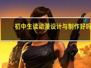 初中生读动漫设计与制作好吗