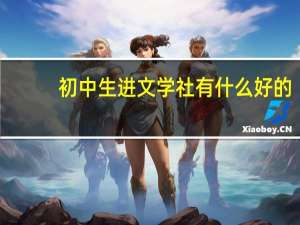 初中生进文学社有什么好的