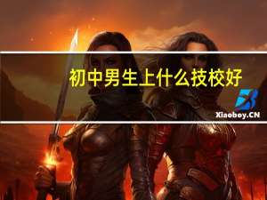 初中男生上什么技校好