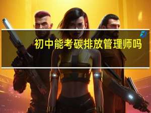 初中能考碳排放管理师吗
