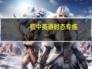 初中英语时态专练（初中英语时态）