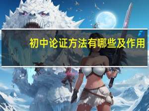 初中论证方法有哪些及作用（论证方法有哪些及作用）