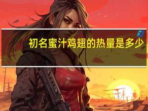 初名 蜜汁鸡翅的热量是多少