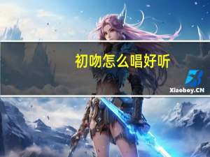 初吻怎么唱好听（初吻怎么吻）