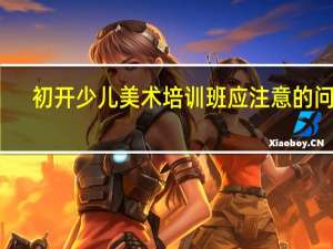 初开少儿美术培训班应注意的问题