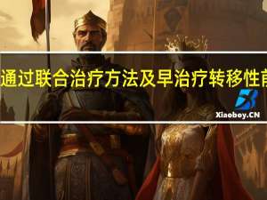 初步研究显示通过联合治疗方法及早治疗转移性前列腺癌可改善预后