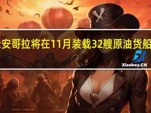 初步计划显示安哥拉将在11月装载32艘原油货船少于10月份的37艘