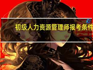初级人力资源管理师报考条件