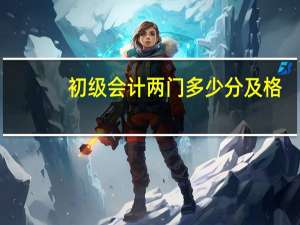 初级会计两门多少分及格
