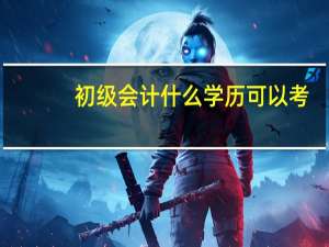 初级会计什么学历可以考