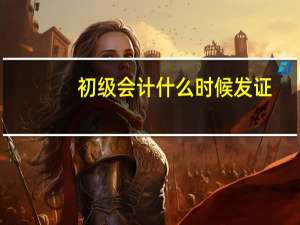 初级会计什么时候发证