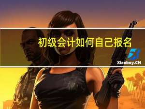 初级会计如何自己报名