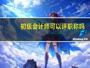 初级会计师可以评职称吗