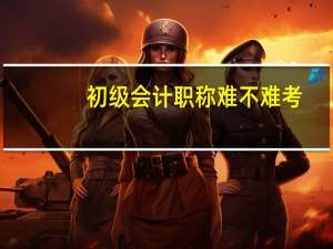 初级会计职称难不难考