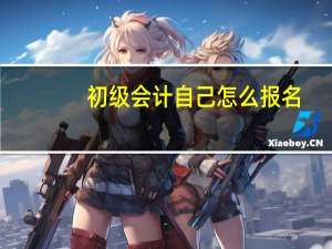 初级会计自己怎么报名