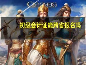 初级会计证能跨省报名吗