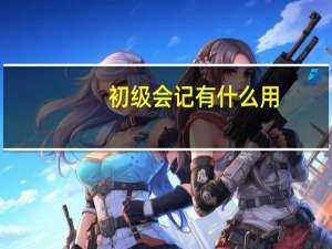 初级会记有什么用
