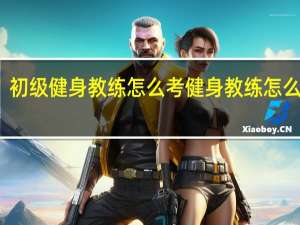 初级健身教练怎么考 健身教练怎么考证