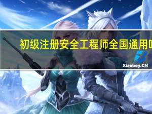 初级注册安全工程师全国通用吗