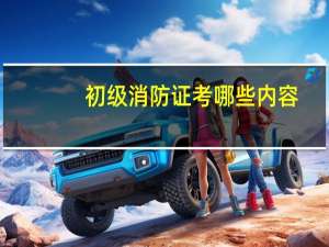 初级消防证考哪些内容