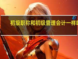初级职称和初级管理会计一样吗