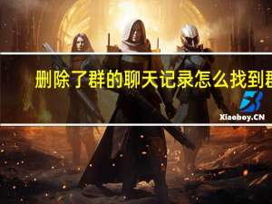 删除了群的聊天记录怎么找到群（微信删除该群的聊天记录群怎么没了）