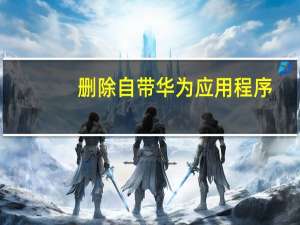 删除自带华为应用程序