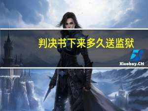 判决书下来多久送监狱