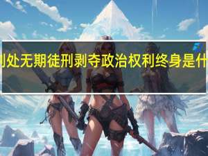 判处无期徒刑剥夺政治权利终身是什么意思
