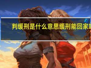 判缓刑是什么意思缓刑能回家吗
