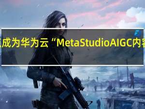 利亚德虚拟动点成为华为云“Meta Studio AIGC内容创新计划”创始成员